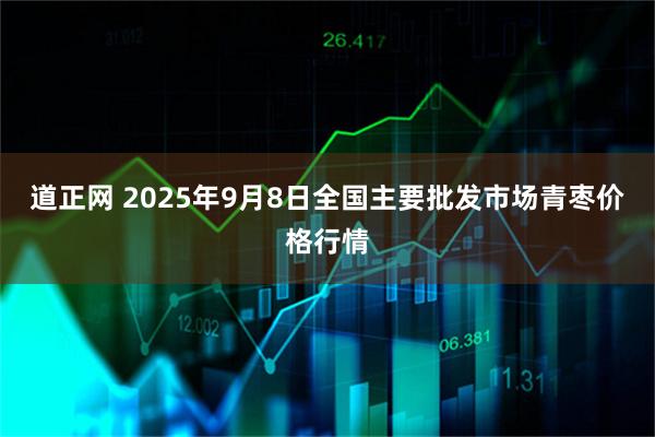 道正网 2025年9月8日全国主要批发市场青枣价格行情