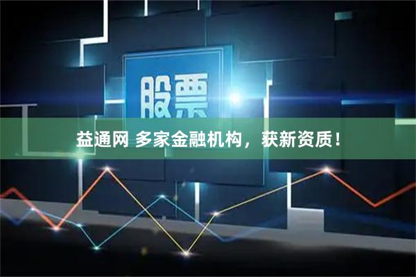 益通网 多家金融机构，获新资质！