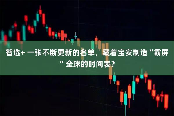 智选+ 一张不断更新的名单，藏着宝安制造“霸屏”全球的时间表？